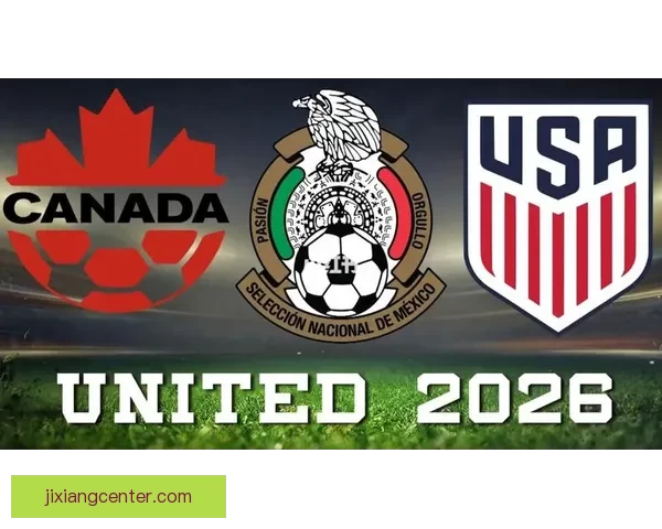 美加墨世界杯引领北美足球盛宴与全球球迷热情交汇新时代激情梦想
